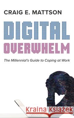 Digital Overwhelm Craig E. Mattson 9781666772227 Cascade Books