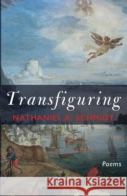 Transfiguring Nathaniel A. Schmidt 9781666772517 Resource Publications (CA)