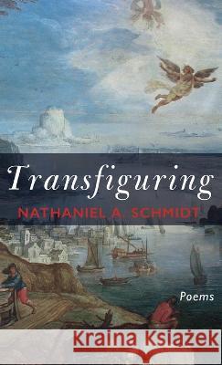 Transfiguring Nathaniel A. Schmidt 9781666772524