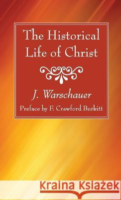 The Historical Life of Christ J Warschauer, F Crawford Burkitt 9781666773125