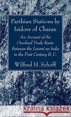 Parthian Stations by Isidore of Charax Wilfred H Schoff 9781666773156