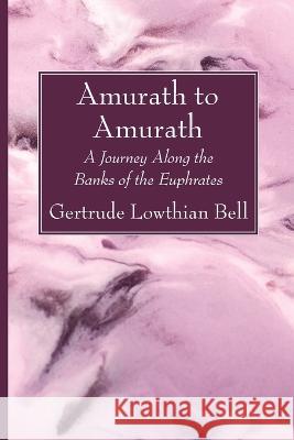 Amurath to Amurath Gertrude Lowthian Bell 9781666773200