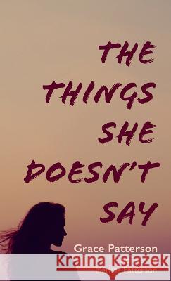 The Things She Doesn't Say Grace Patterson Marissa Patterson 9781666773361 Resource Publications (CA)
