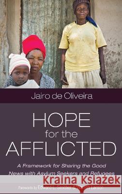 Hope for the Afflicted: A Framework for Sharing Good News with Asylum Seekers and Refugees Jairo d Edward L. Smither Warren Larson 9781666773637 Wipf & Stock Publishers