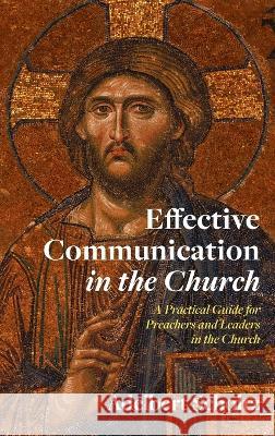 Effective Communication in the Church: A Practical Guide for Preachers and Leaders in the Church Adelbert Scholtz 9781666774894