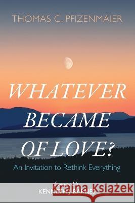 Whatever Became of Love? Thomas C Pfizenmaier, Kenneth J Barnes 9781666775099