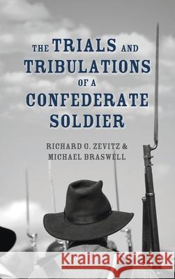 The Trials and Tribulations of a Confederate Soldier Richard G. Zevitz Michael Braswell 9781666775976 Resource Publications (CA)