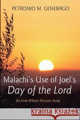 Malachi's Use of Joel's Day of the Lord Petronio M Genebago, Teofilo Correa 9781666776119