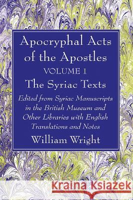 Apocryphal Acts of the Apostles, Volume 1 The Syriac Texts William Wright 9781666776386