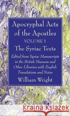 Apocryphal Acts of the Apostles, Volume 1 The Syriac Texts William Wright 9781666776393