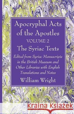 Apocryphal Acts of the Apostles, Volume 2 The English Translations William Wright 9781666776416