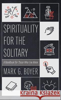 Spirituality for the Solitary: A Handbook for Those Who Live Alone Mark G. Boyer 9781666777277