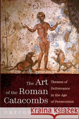 The Art of the Roman Catacombs Gregory S. Athnos 9781666777321 Resource Publications (CA)