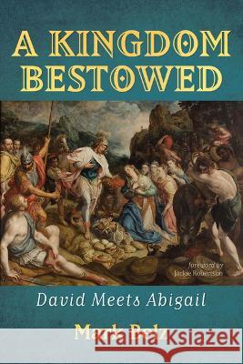 A Kingdom Bestowed Mark Belz, Jackie Robertson 9781666778502