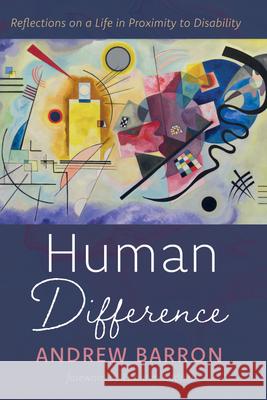 Human Difference: Reflections on a Life in Proximity to Disability Andrew Barron Ephraim Radner 9781666779233