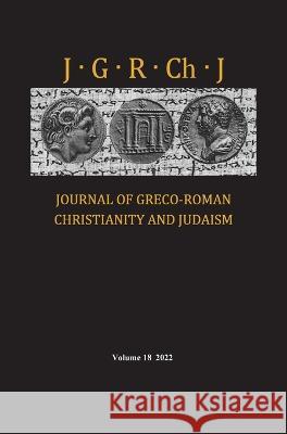 Journal of Greco-Roman Christianity and Judaism, Volume 18 Stanley E Porter Matthew Brook O'Donnell Wendy J Porter 9781666781007
