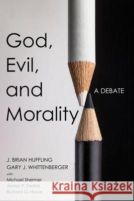 God, Evil, and Morality: A Debate J. Brian Huffling Gary J. Whittenberger 9781666782400 Wipf & Stock Publishers