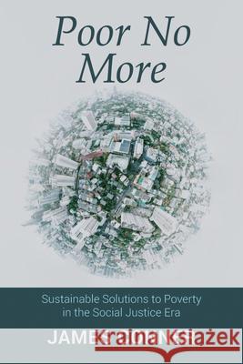 Poor No More: Sustainable Solutions to Poverty in the Social Justice Era James Conner 9781666785326 Resource Publications (CA)