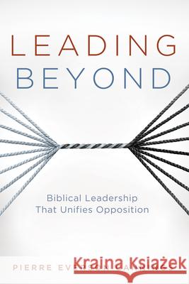 Leading Beyond: Biblical Leadership That Unifies Opposition Pierre Everson Cannings 9781666785593 Wipf & Stock Publishers