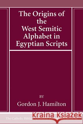 The Origins of the West Semitic Alphabet in Egyptian Scripts Gordon J. Hamilton 9781666787016 Pickwick Publications