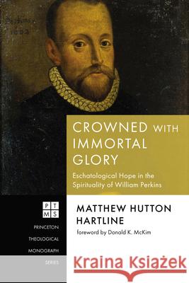 Crowned with Immortal Glory Matthew Hutton Hartline Donald K. McKim 9781666788518 Pickwick Publications