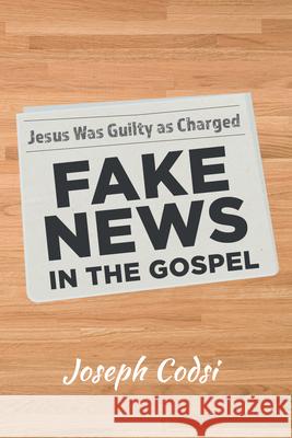 Fake News in the Gospel Joseph Codsi 9781666788907 Resource Publications (CA)