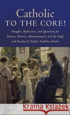 Catholic to the Core! Kathy Husak-Tarnacki 9781666790580 Resource Publications (CA)