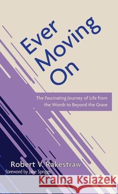 Ever Moving On Robert V. Rakestraw Jane Spriggs 9781666790603