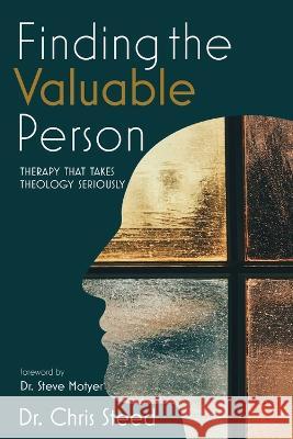 Finding the Valuable Person: Therapy That Takes Theology Seriously Chris Steed Steve Motyer  9781666790863 Pickwick Publications