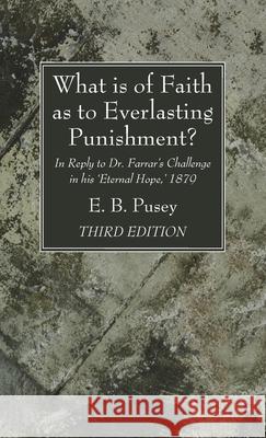 What is of Faith as to Everlasting Punishment?, Third Edition E. B. Pusey 9781666791426