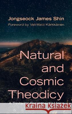 Natural and Cosmic Theodicy Jongseock James Shin Veli-Matti K?rkk?inen 9781666791440 Pickwick Publications
