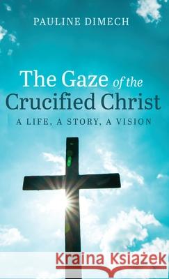 The Gaze of the Crucified Christ Pauline Dimech 9781666791907 Resource Publications (CA)