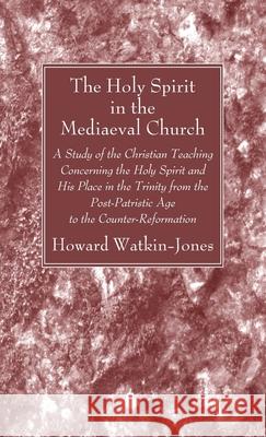 The Holy Spirit in the Mediaeval Church Howard Watkin-Jones 9781666792065 Wipf & Stock Publishers