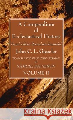 A Compendium of Ecclesiastical History, Volume 2 John C. L. Gieseler Samuel Davidson 9781666792324 Wipf & Stock Publishers