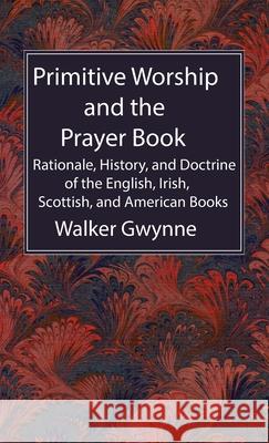 Primitive Worship and the Prayer Book Walker Gwynne 9781666792409