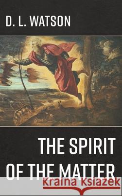 The Spirit of the Matter D L Watson 9781666792621 Resource Publications (CA)