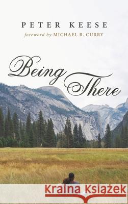 Being There Peter Keese Michael B. Curry 9781666792881 Resource Publications (CA)