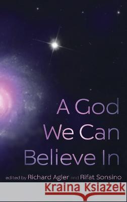 A God We Can Believe In Richard Agler Rifat Sonsino 9781666793369 Wipf & Stock Publishers