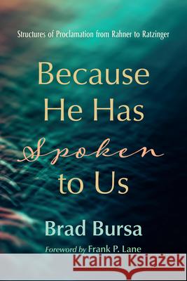 Because He Has Spoken to Us: Structures of Proclamation from Rahner to Ratzinger Brad Bursa Frank P. Lane 9781666793383 Pickwick Publications