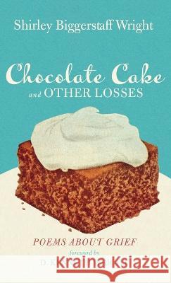 Chocolate Cake and Other Losses: Poems about Grief Shirley Biggerstaff Wright D. Kenneth Wright 9781666793901 Resource Publications (CA)