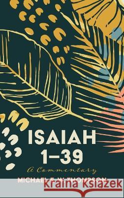 Isaiah 1-39: A Commentary Michael E. W. Thompson 9781666794595 Cascade Books