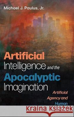 Artificial Intelligence and the Apocalyptic Imagination Michael J Paulus, Jr 9781666794618