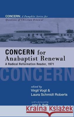 Concern for Anabaptist Renewal Virgil Vogt Laura Schmidt Roberts John D. Roth 9781666795073 Wipf & Stock Publishers