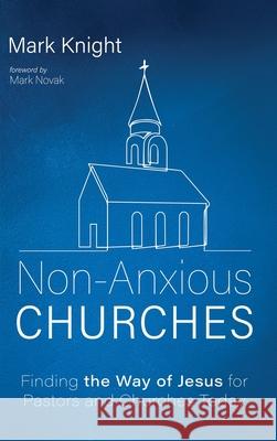 Non-Anxious Churches Mark Knight Mark Novak 9781666795189 Resource Publications (CA)