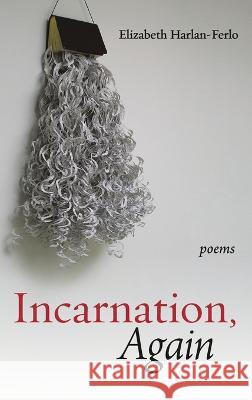 Incarnation, Again Elizabeth Harlan-Ferlo 9781666796490