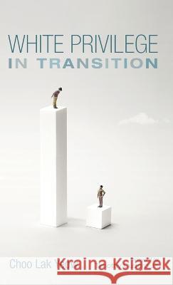 White Privilege in Transition Choo Lak Yeow, Timothy Cubero, Jr 9781666796605 Resource Publications (CA)