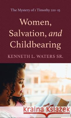 Women, Salvation, and Childbearing Kenneth L Waters, Sr   9781666796742