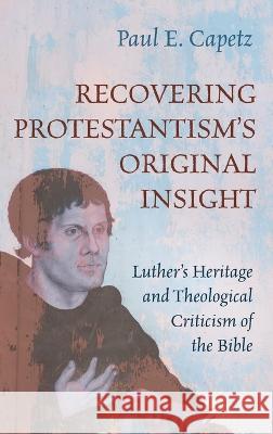 Recovering Protestantism's Original Insight Paul E Capetz 9781666796957