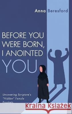 Before You Were Born, I Anointed You Beresford, Anna 9781666796971 Wipf & Stock Publishers