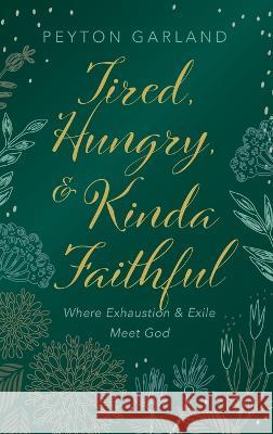 Tired, Hungry, and Kinda Faithful Peyton Garland 9781666797220 Resource Publications (CA)